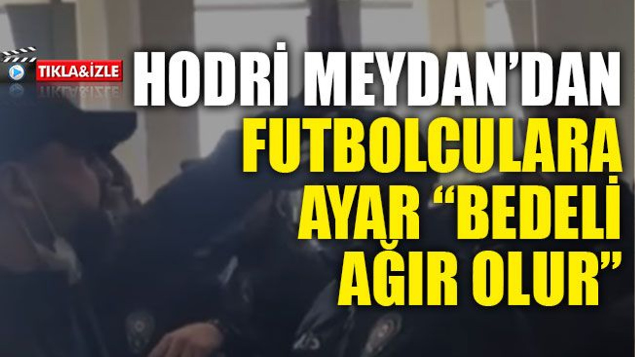 Hodri Meydan’dan futbolculara ayar: “Bedeli ağır olur”
