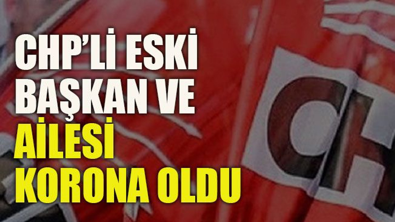 CHP’li eski başkan ve ailesi korona oldu