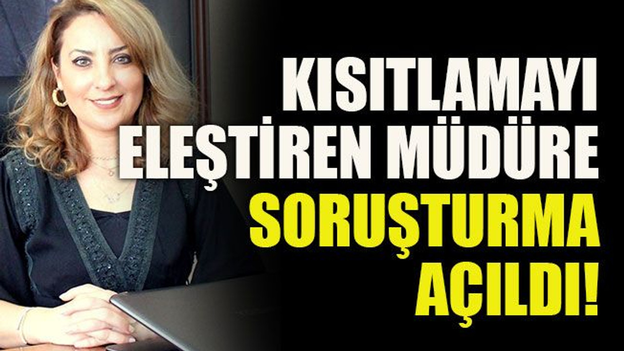 Kısıtlamayı eleştiren müdüre soruşturma açıldı!