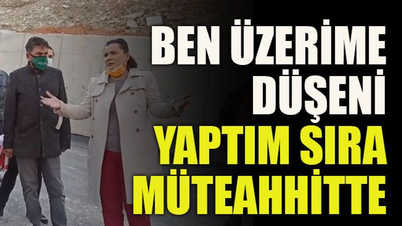 Ben üzerime düşeni yaptım sıra müteahhitte!