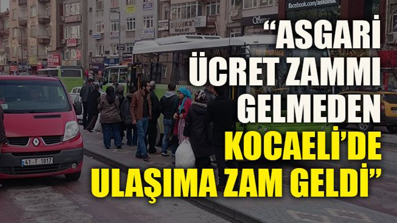 “Asgari ücret zammı gelmeden Kocaeli’de ulaşıma zam geldi”