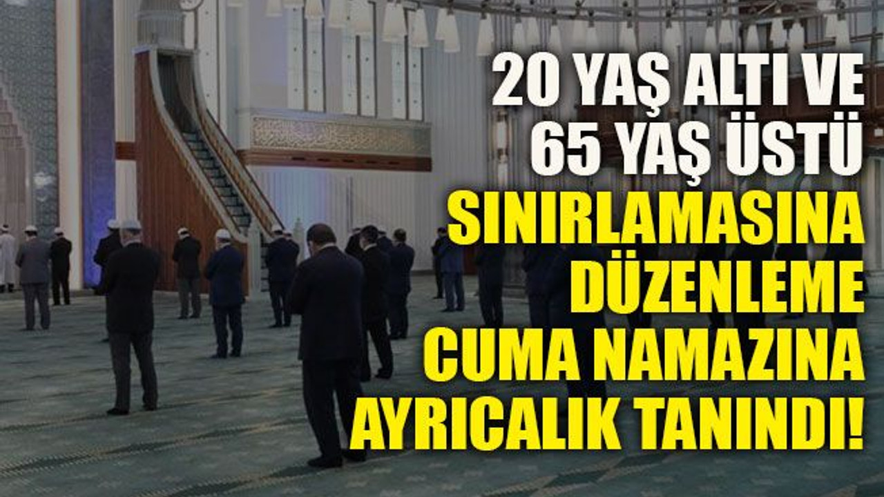 20 yaş altı ve 65 yaş üstü sınırlamasına düzenleme: Cuma namazına ayrıcalık tanındı!