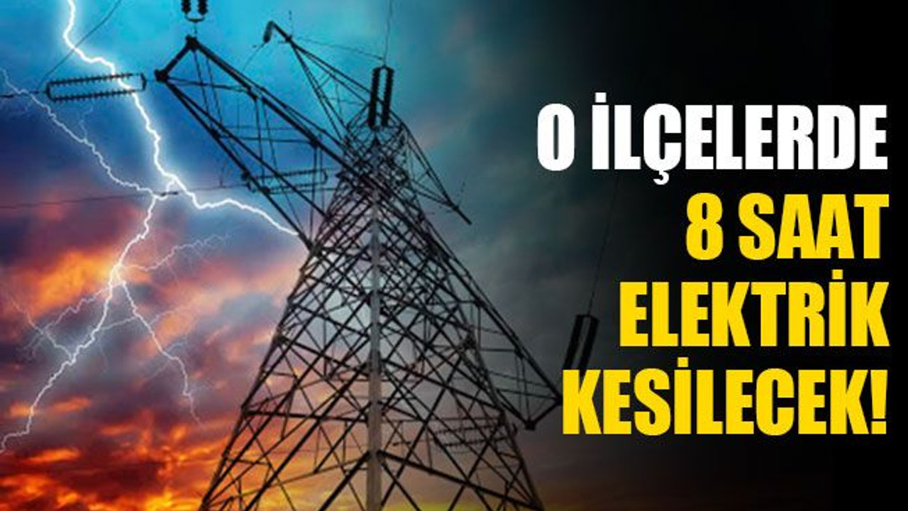 O ilçelerde 8 saat elektrik kesilecek! (21 Kasım Cumartesi)