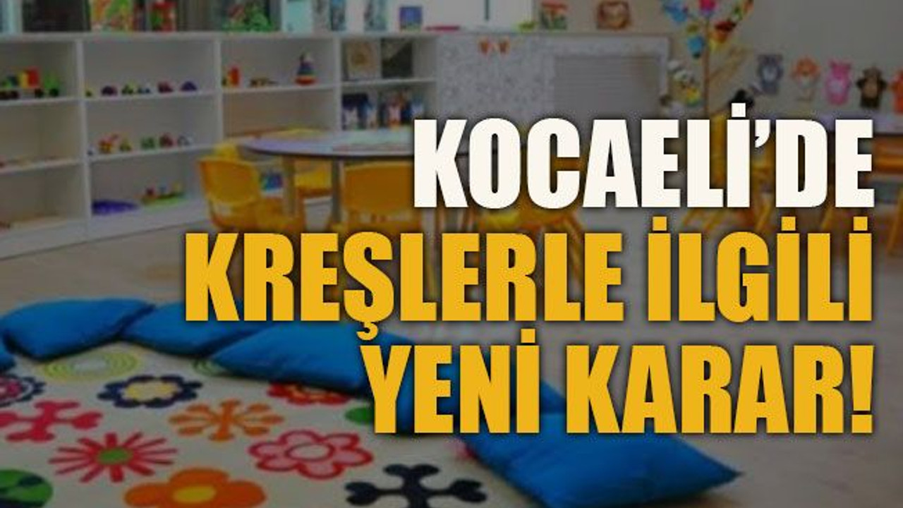 Kocaeli’de kreşlerle ilgili yeni karar!