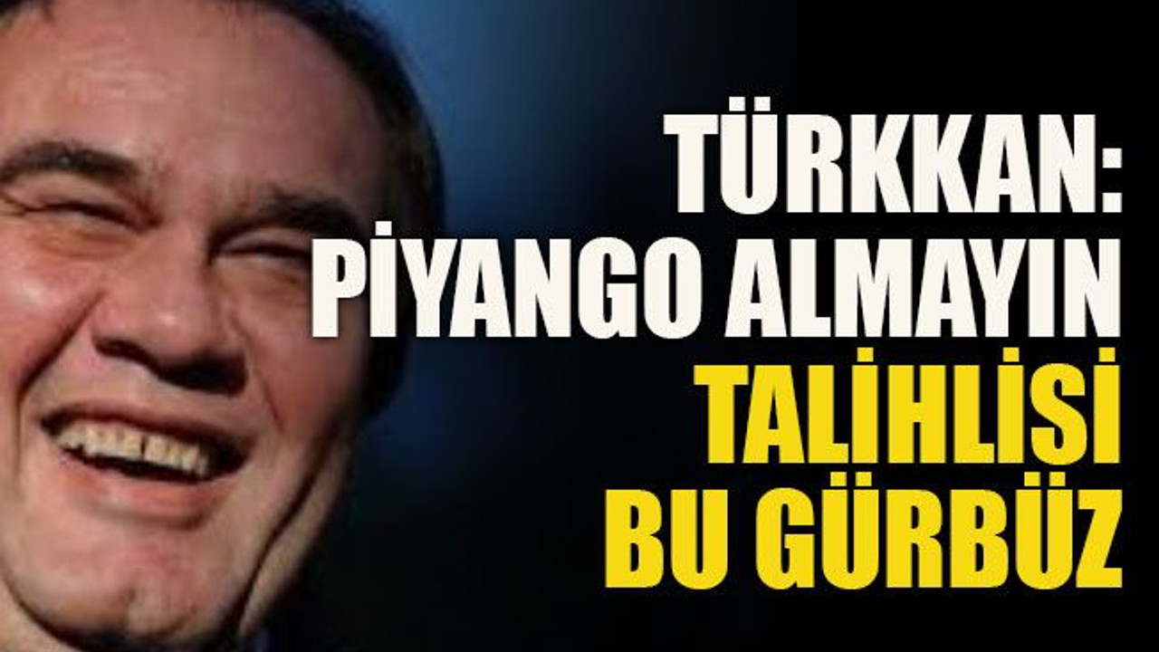 Türkkan: "Piyango almayın talihlisi bu gürbüz"