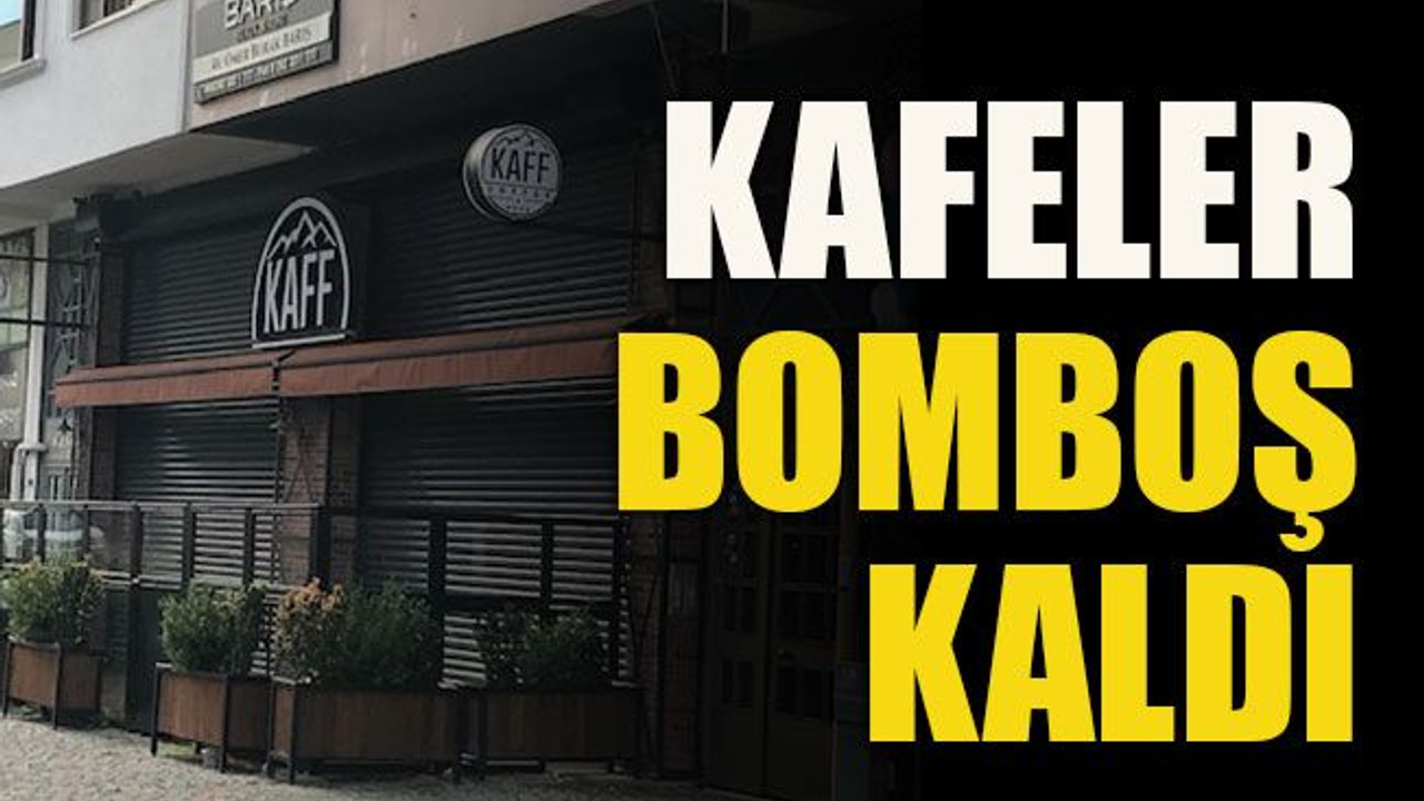 Kafeler bomboş kaldı