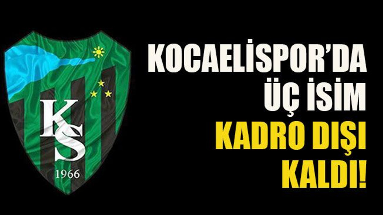 Kocaelispor’da üç isim kadro dışı kaldı!