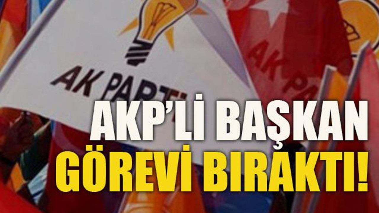 AKP’li başkan görevi bıraktı!