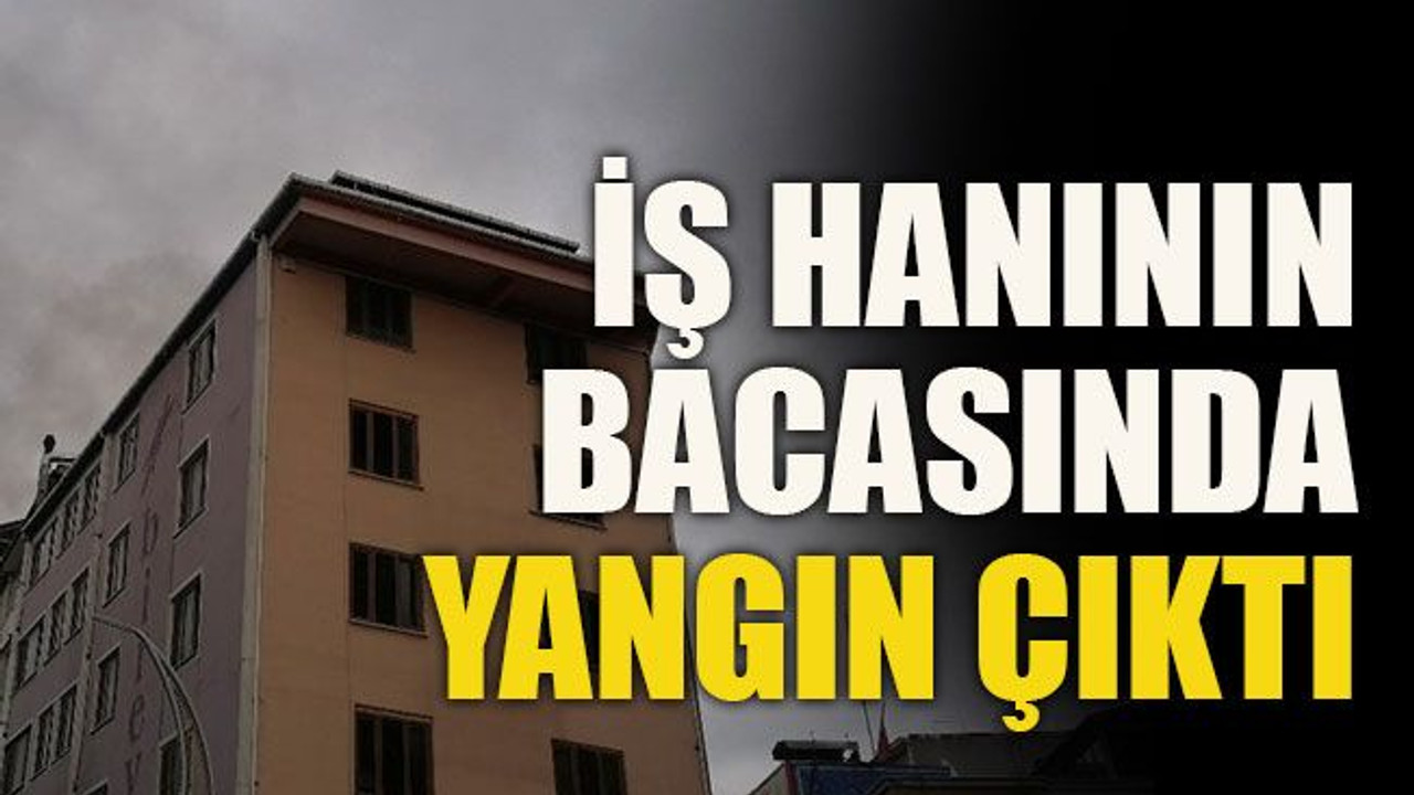 İş hanının bacasında yangın çıktı