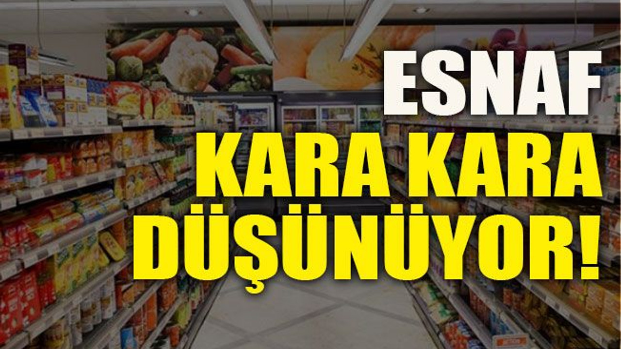 Esnaf kara kara düşünüyor!