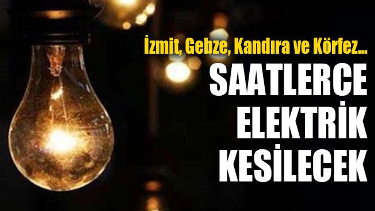 İzmit, Gebze, Kandıra ve Körfez… Saatlerce elektrik kesilecek