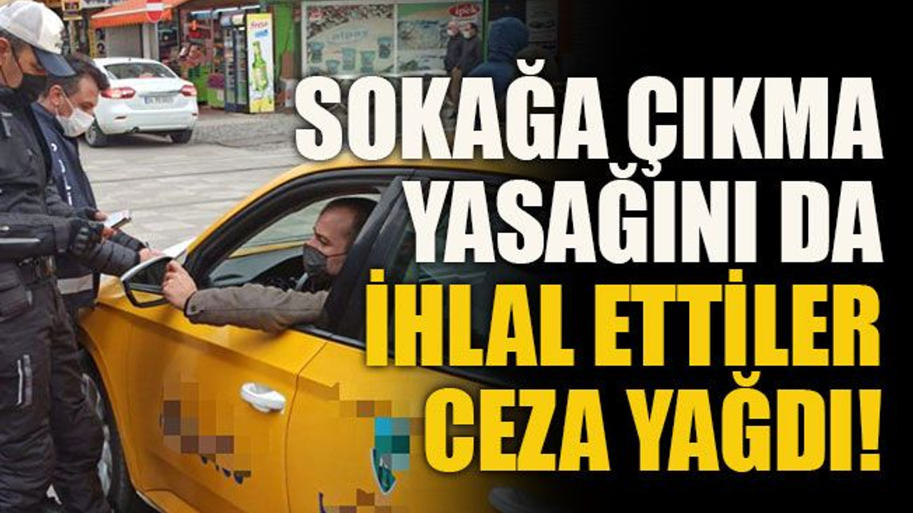 Sokağa çıkma yasağını da ihlal ettiler ceza yağdı!
