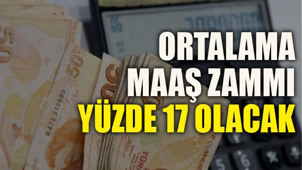 Ortalama maaş zammı yüzde 17 olacak