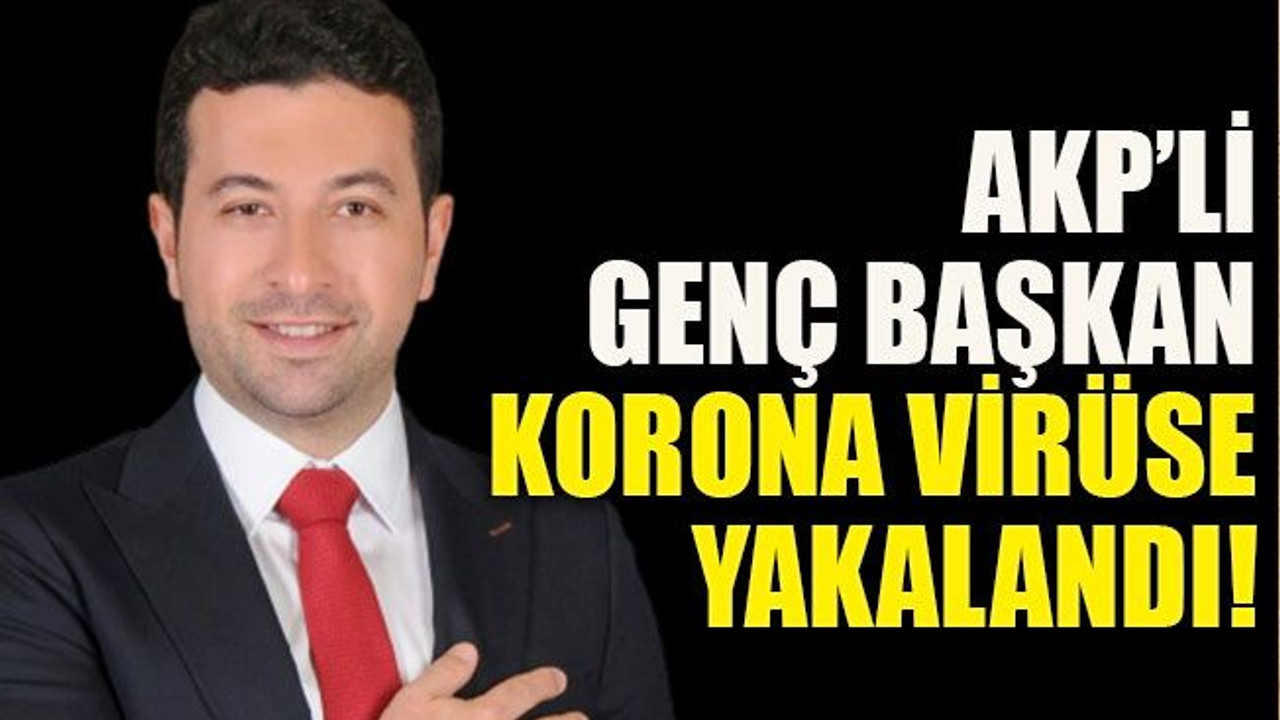 AKP’li genç başkan korona virüse yakalandı!