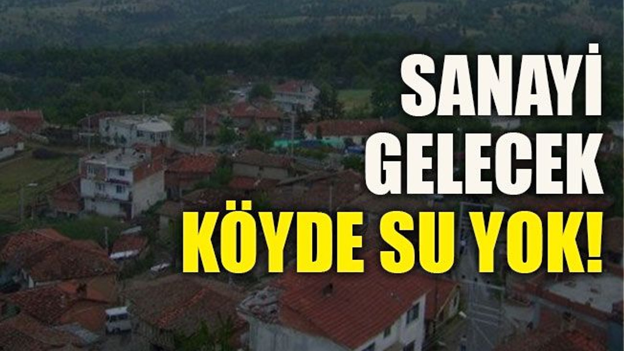 Sanayi gelecek köyde su yok!