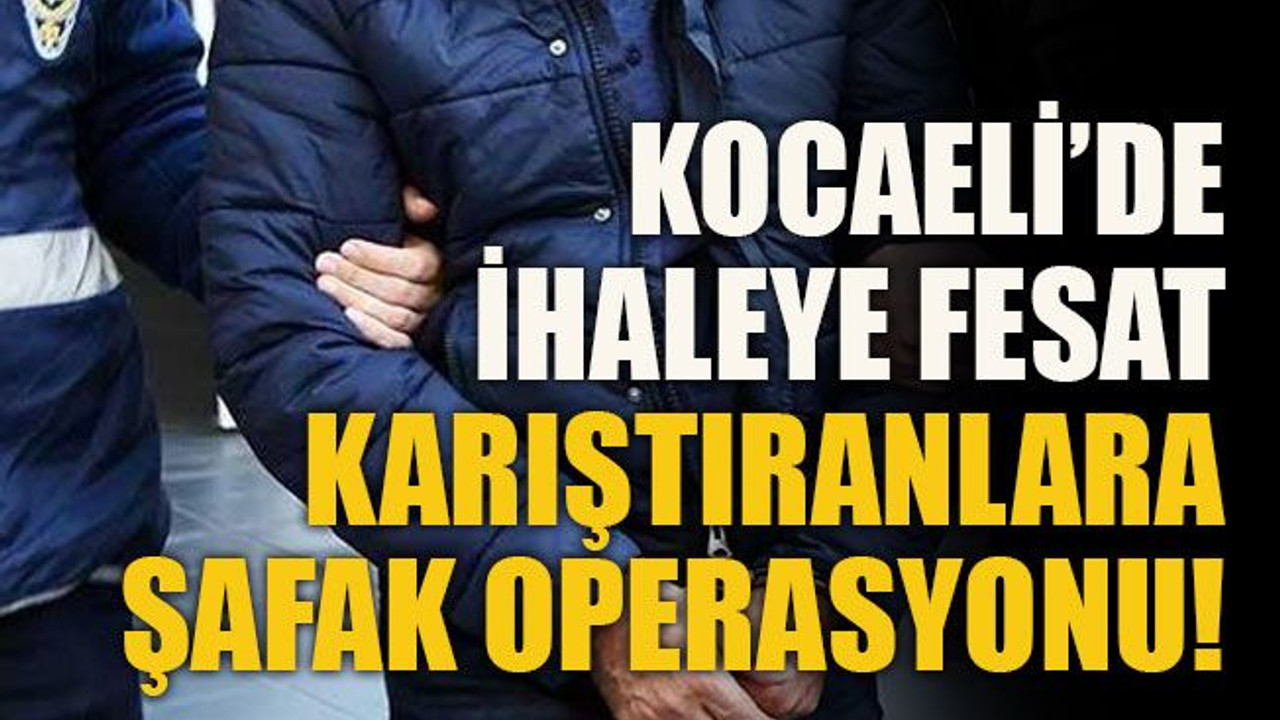 Kocaeli’de ihaleye fesat karıştıranlara şafak operasyonu!