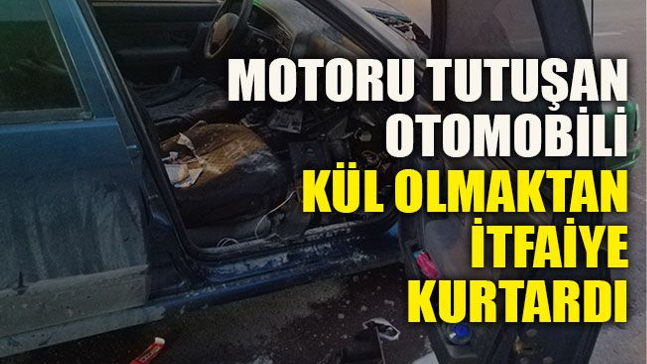 Motoru tutuşan otomobili kül olmaktan itfaiye kurtardı
