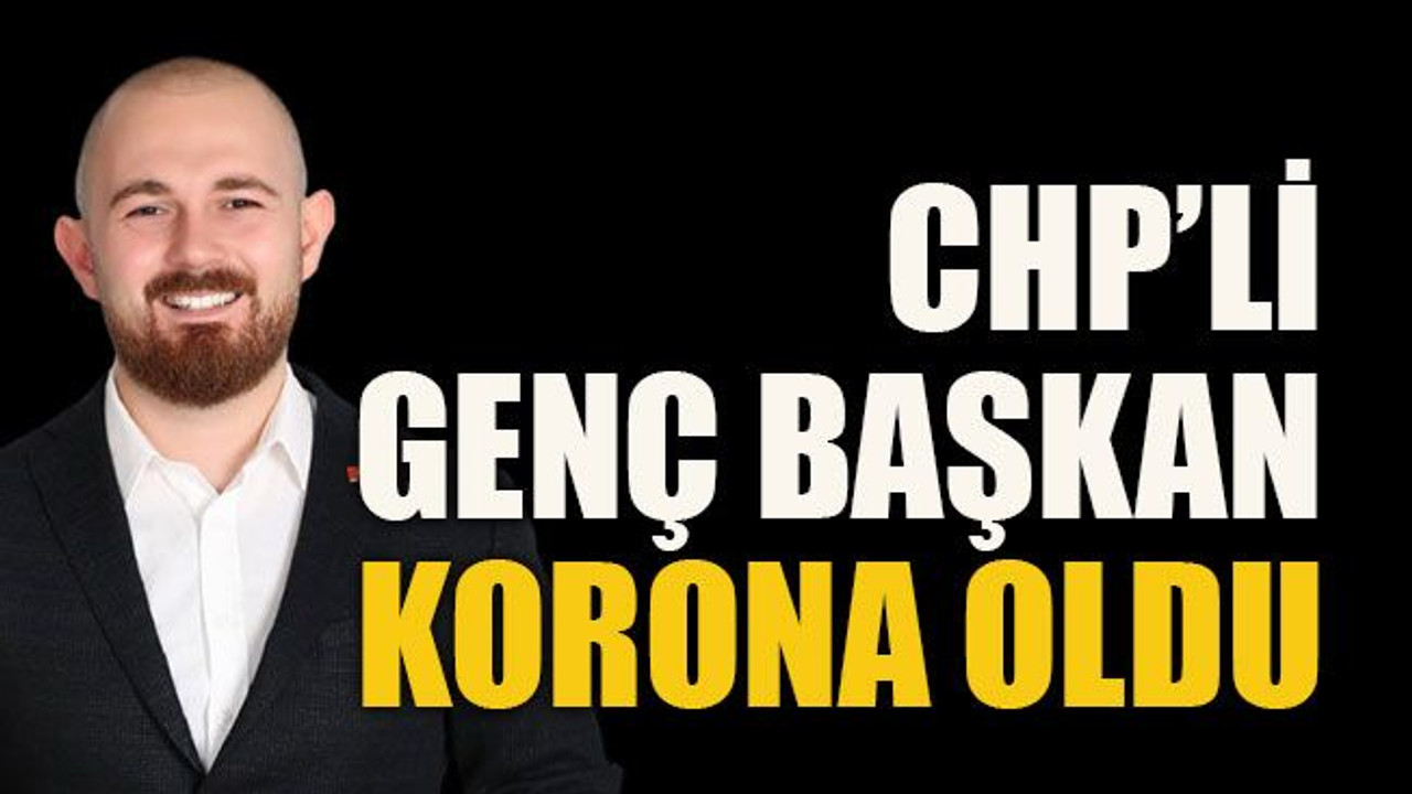 CHP’li genç başkan korona oldu