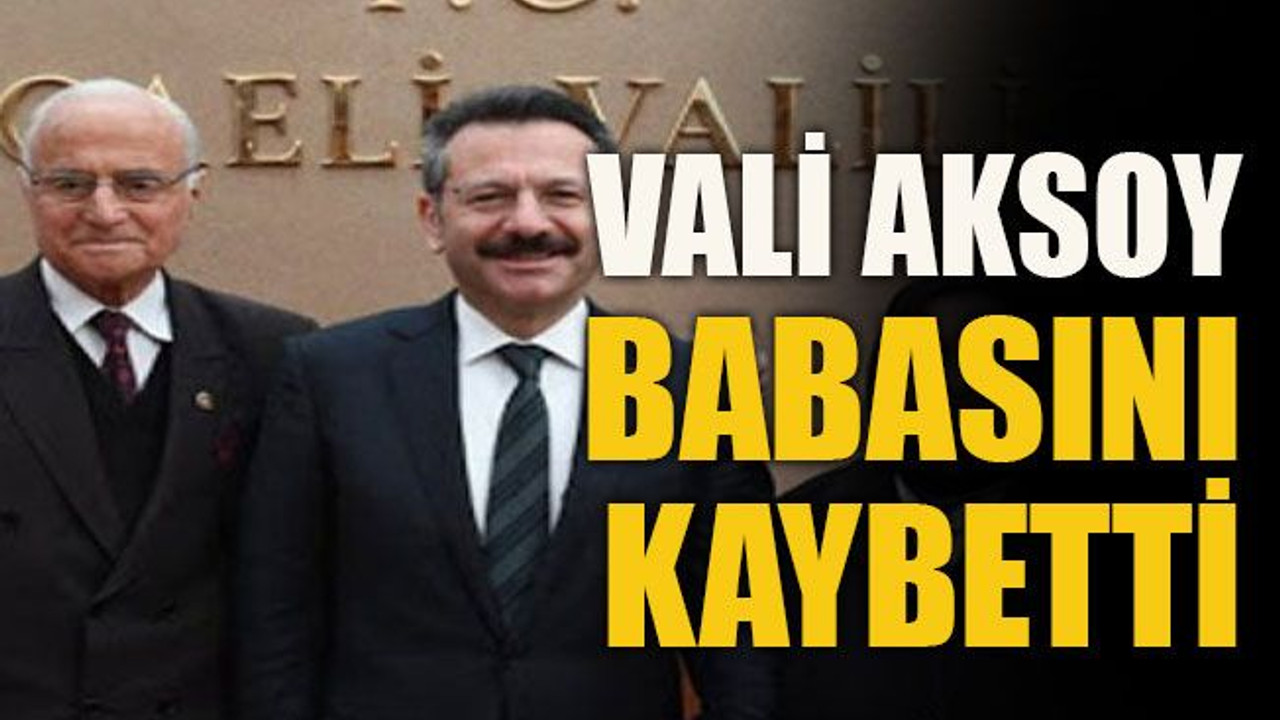 Vali Aksoy babasını kaybetti