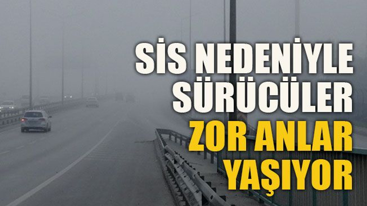 Sis nedeniyle sürücüler zor anlar yaşıyor