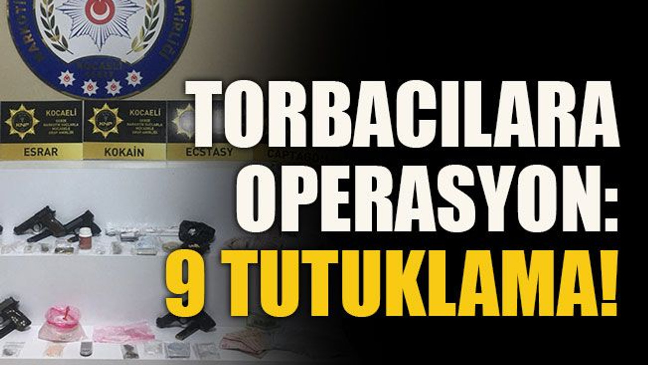Torbacılara operasyon: 9 tutuklama!