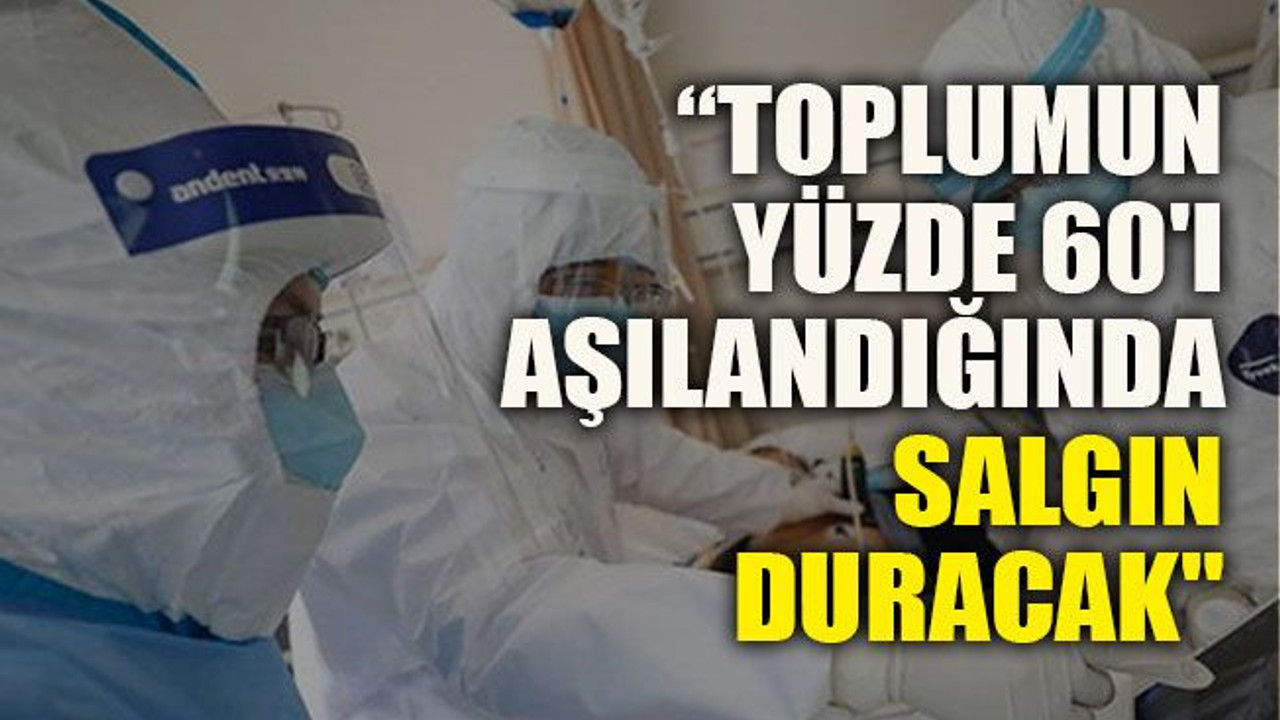 “Toplumun yüzde 60'ı aşılandığında salgın duracak"