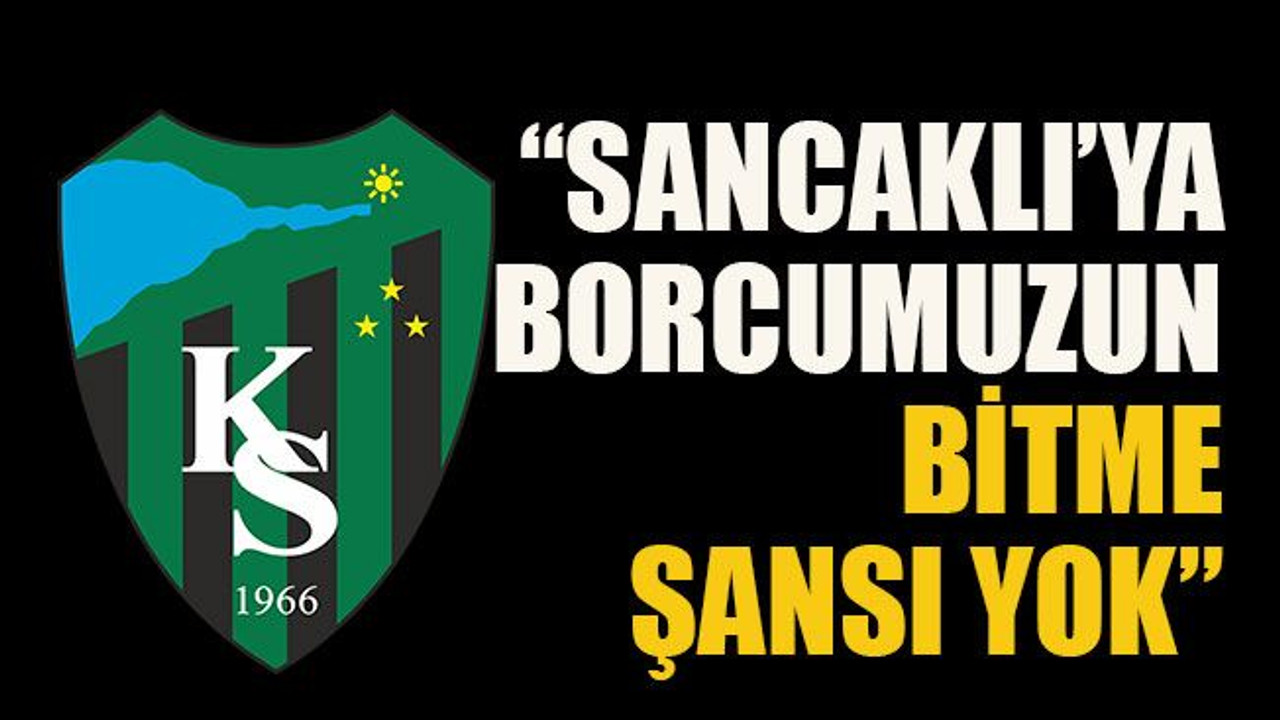 “Sancaklı’ya borcumuzun bitme şansı yok”