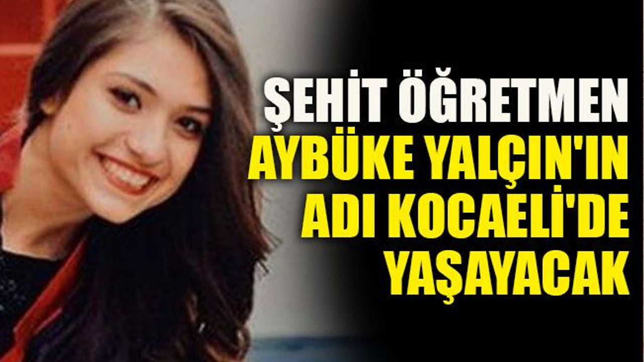 Şehit öğretmen Aybüke Yalçın'ın adı Kocaeli'de yaşayacak