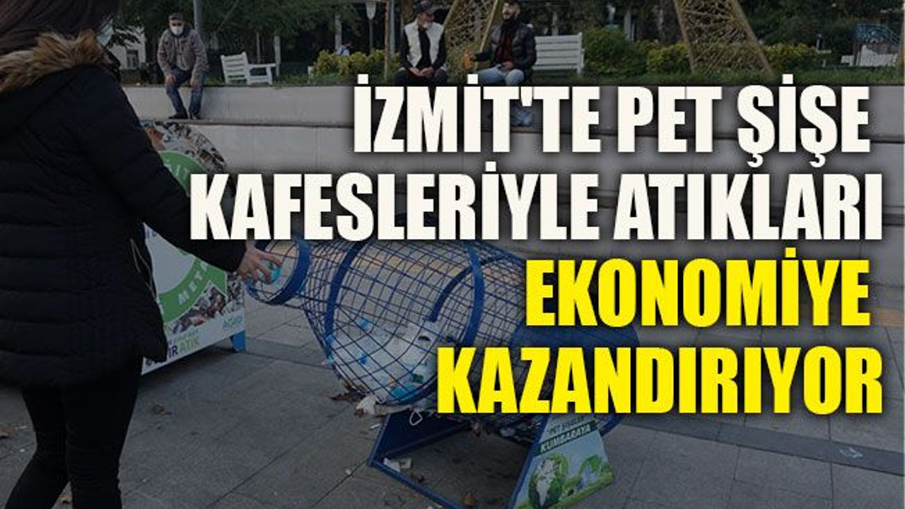İzmit'te pet şişe kafesleriyle atıkları ekonomiye kazandırıyor