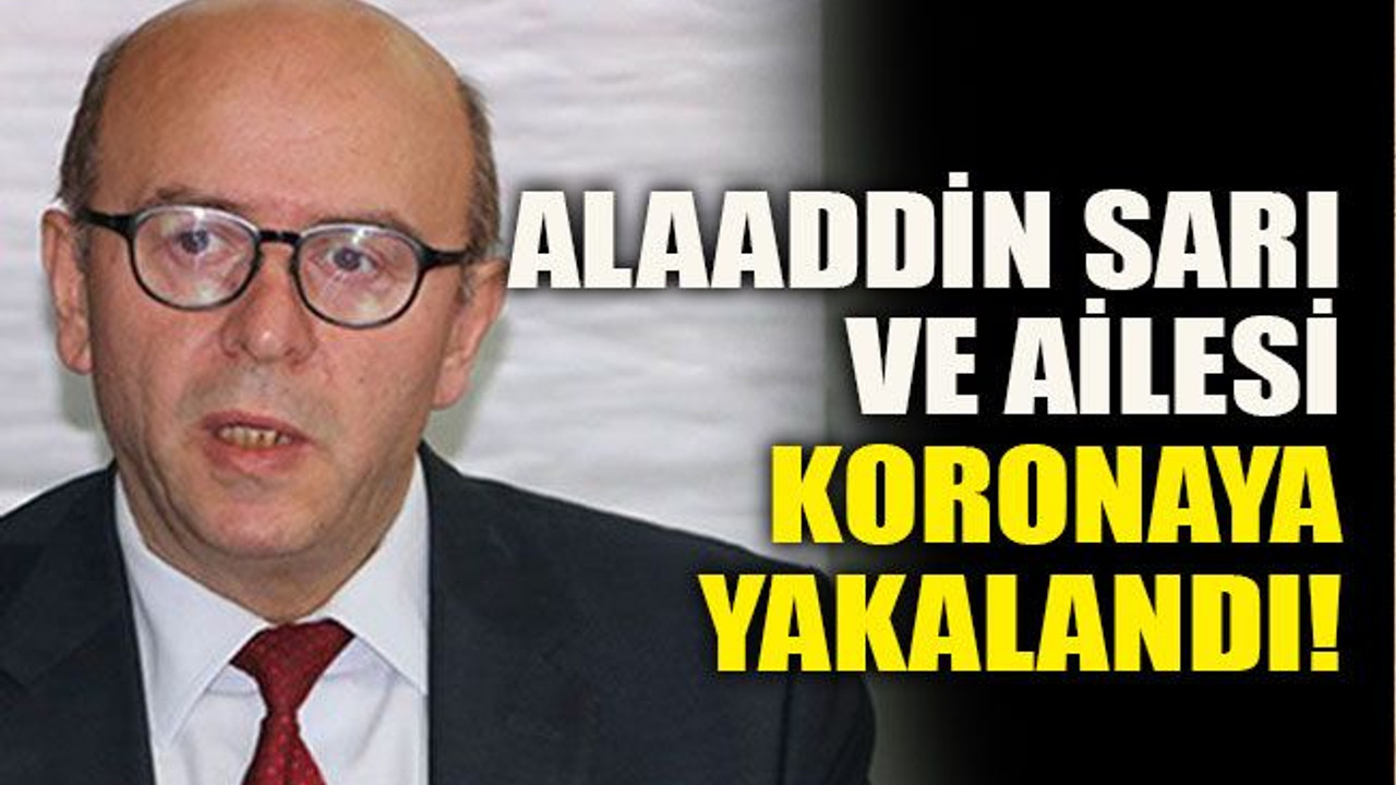 Alaaddin Sarı ve ailesi koronaya yakalandı!