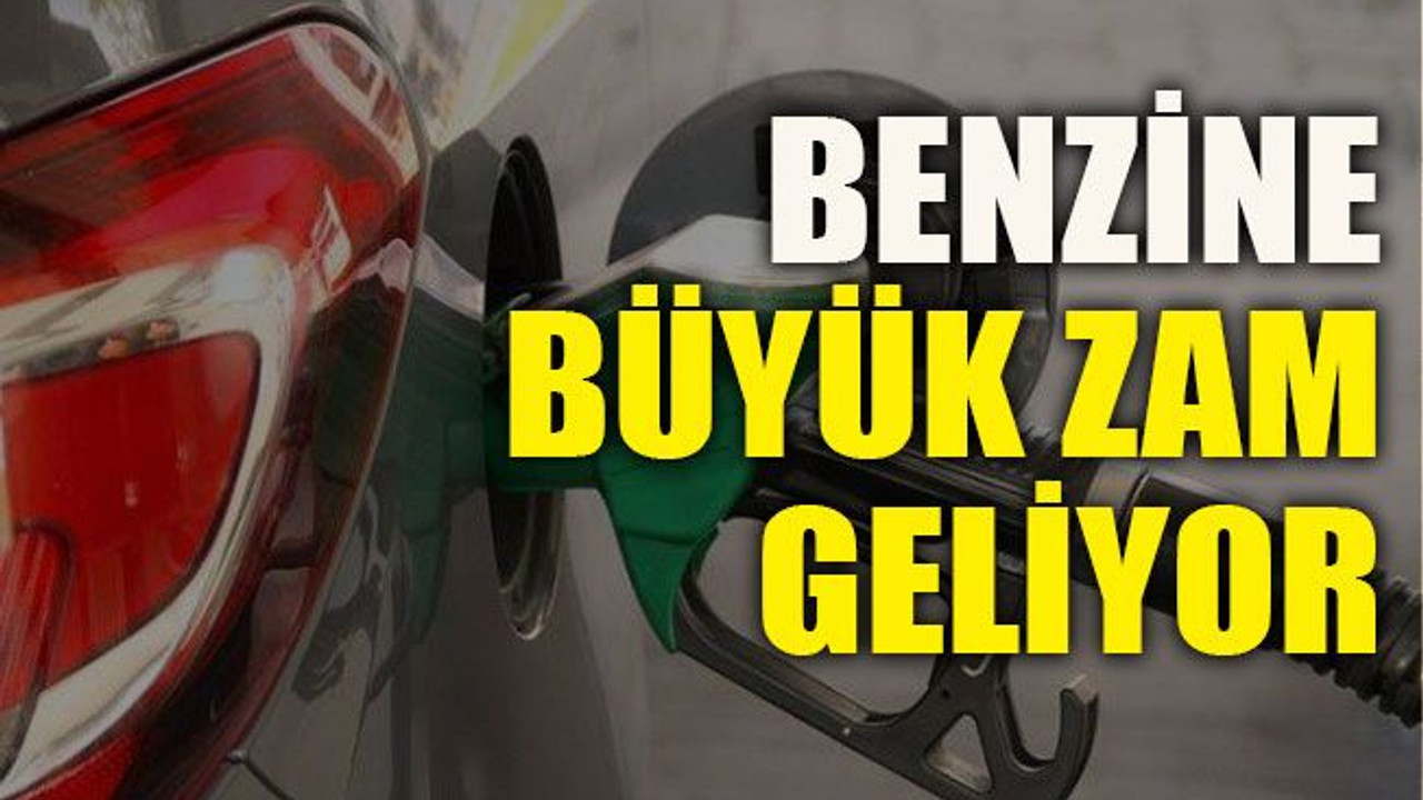 Benzine büyük zam geliyor
