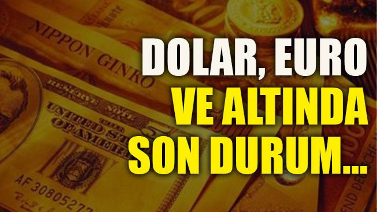 Dolar, euro ve altında son durum…