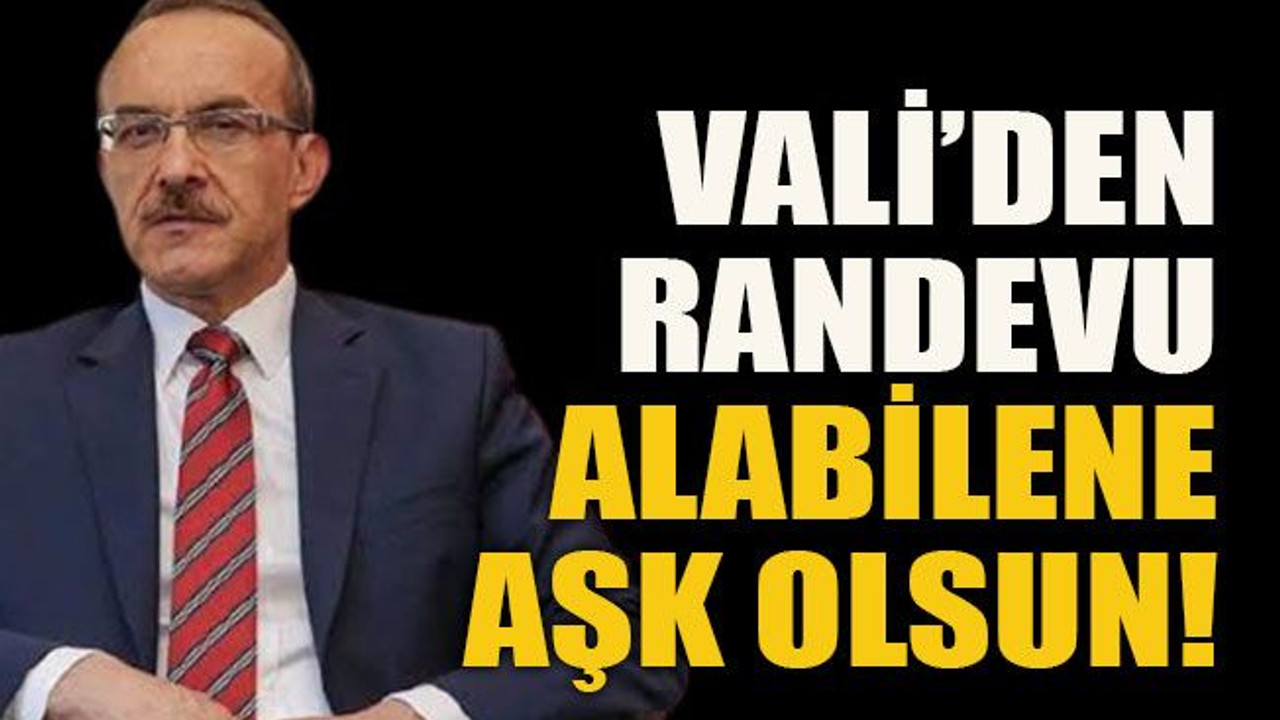 Vali’den randevu alabilene aşk olsun!