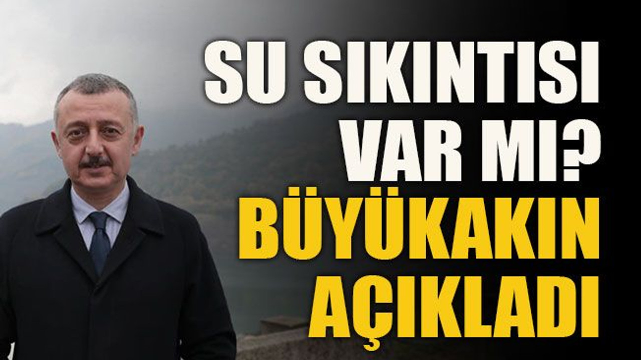 Kocaeli’de su sıkıntısı var mı? Büyükakın açıkladı