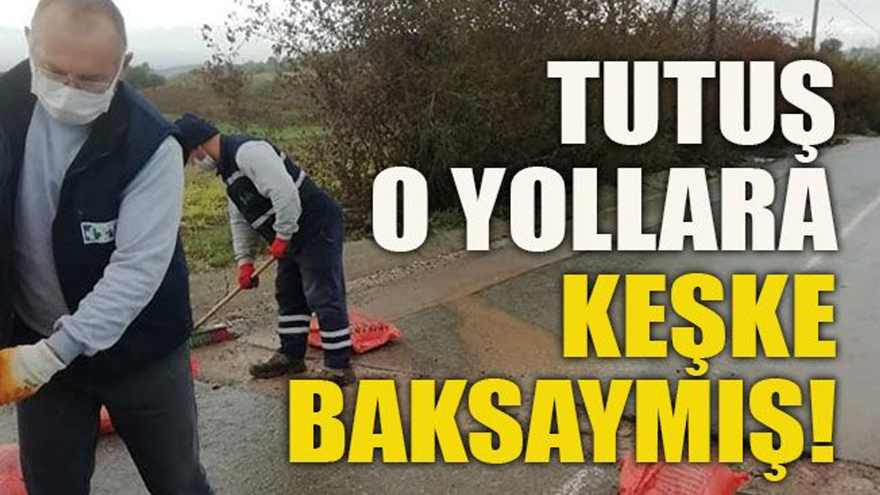 Tutuş o yollara keşke baksaymış!