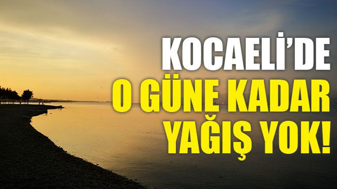 Kocaeli’de o güne kadar yağış yok!