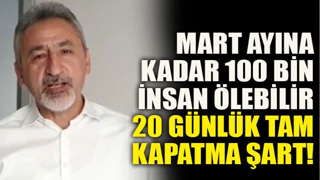 Mart ayına kadar 100 bin insan ölebilir, 20 günlük tam kapatma şart!
