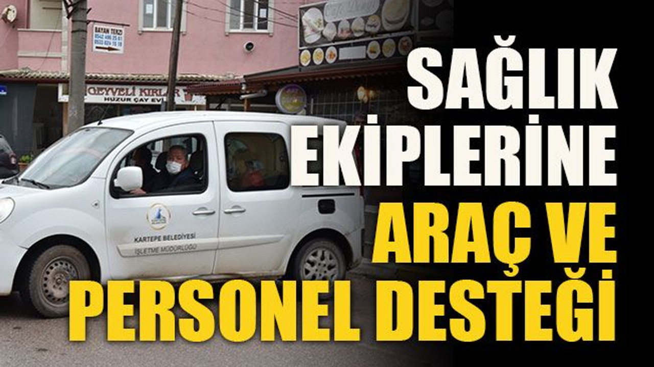 Sağlık ekiplerine araç ve personel desteği