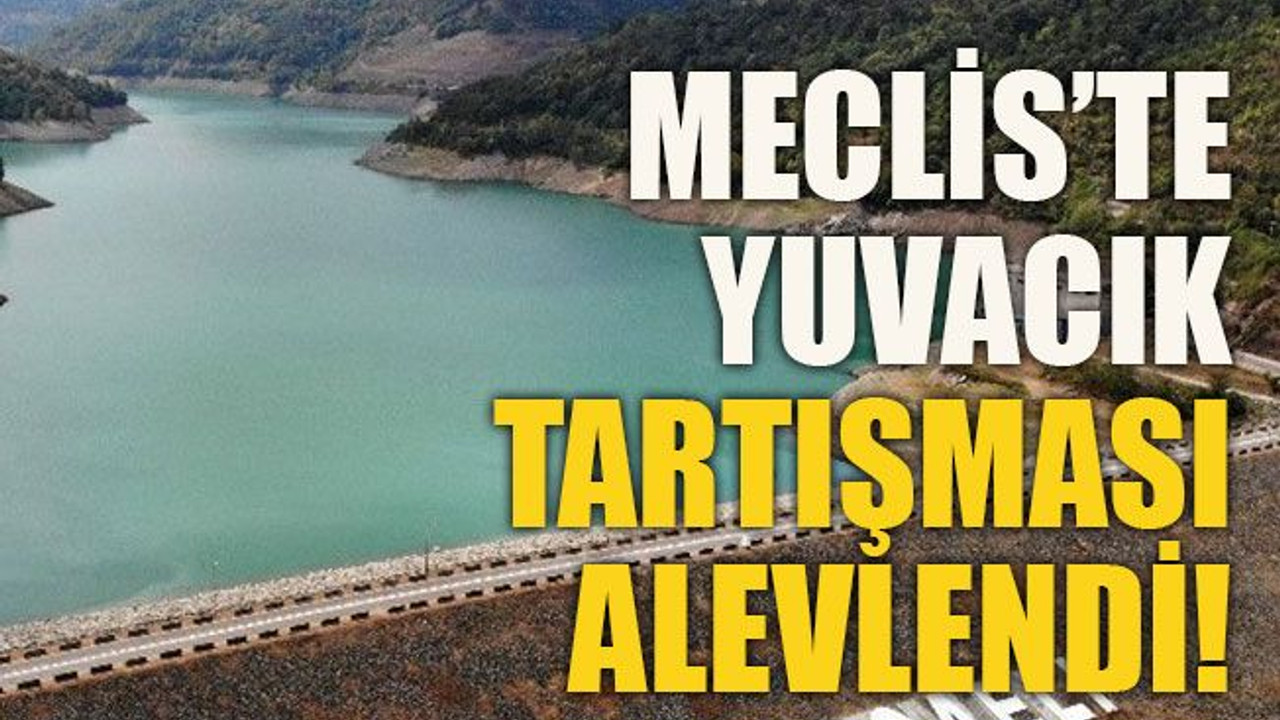 Meclis’te Yuvacık tartışması alevlendi!