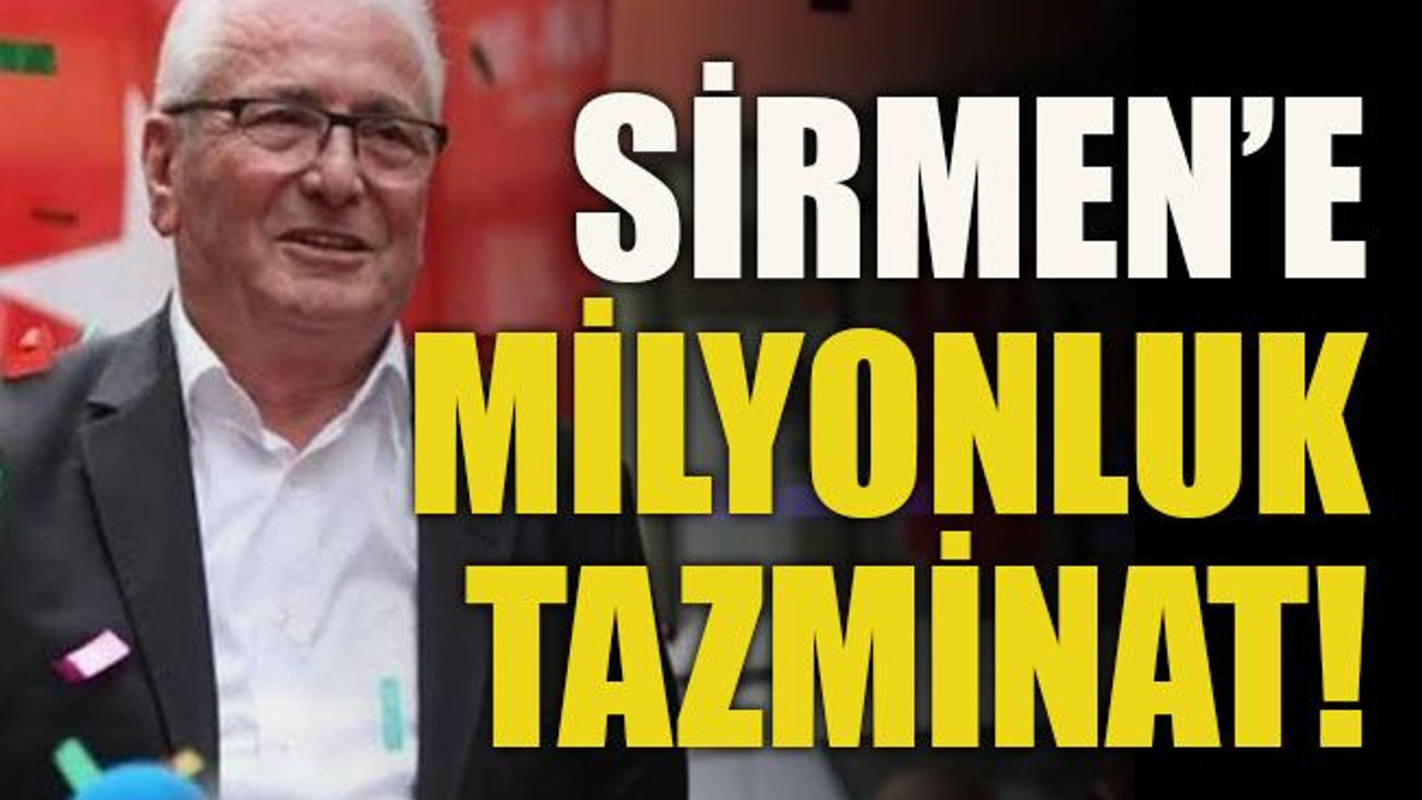 Sirmen’e milyonluk tazminat!