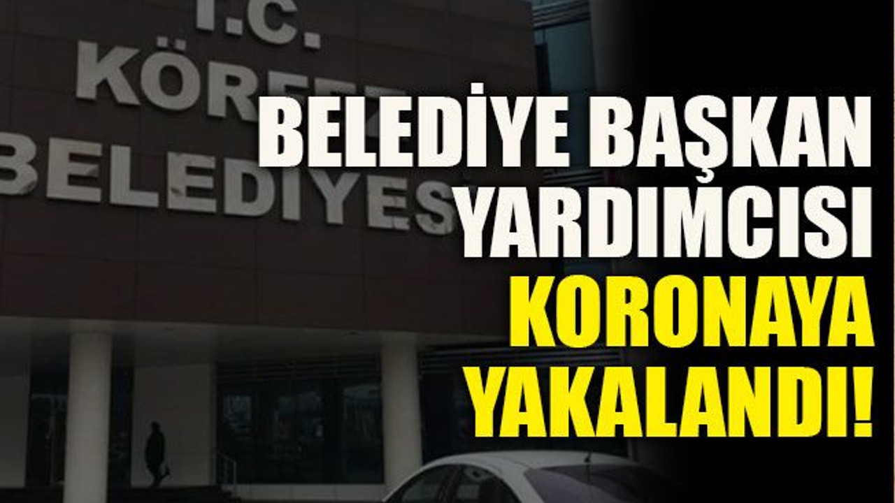 Belediye başkan yardımcısı koronaya yakalandı!