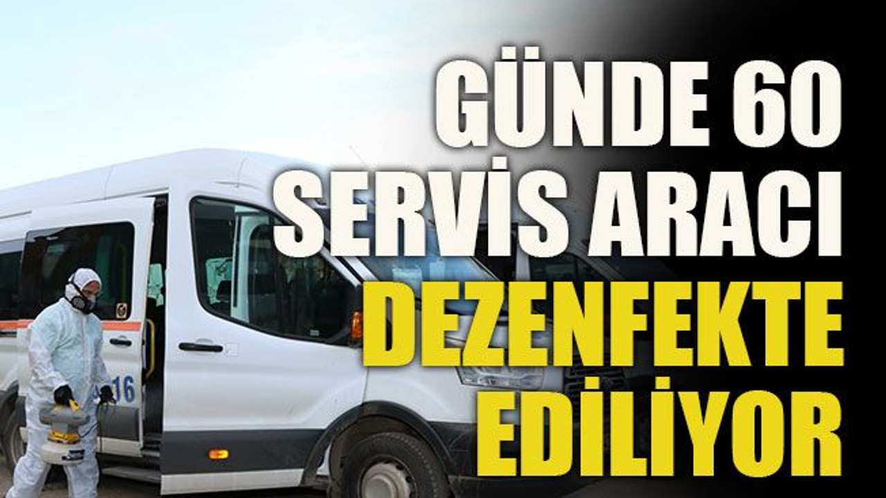 Günde 60 servis aracı dezenfekte ediliyor