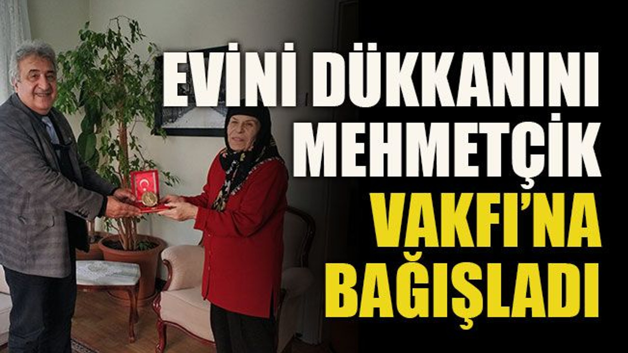 Evini dükkanını Mehmetçik Vakfı’na bağışladı