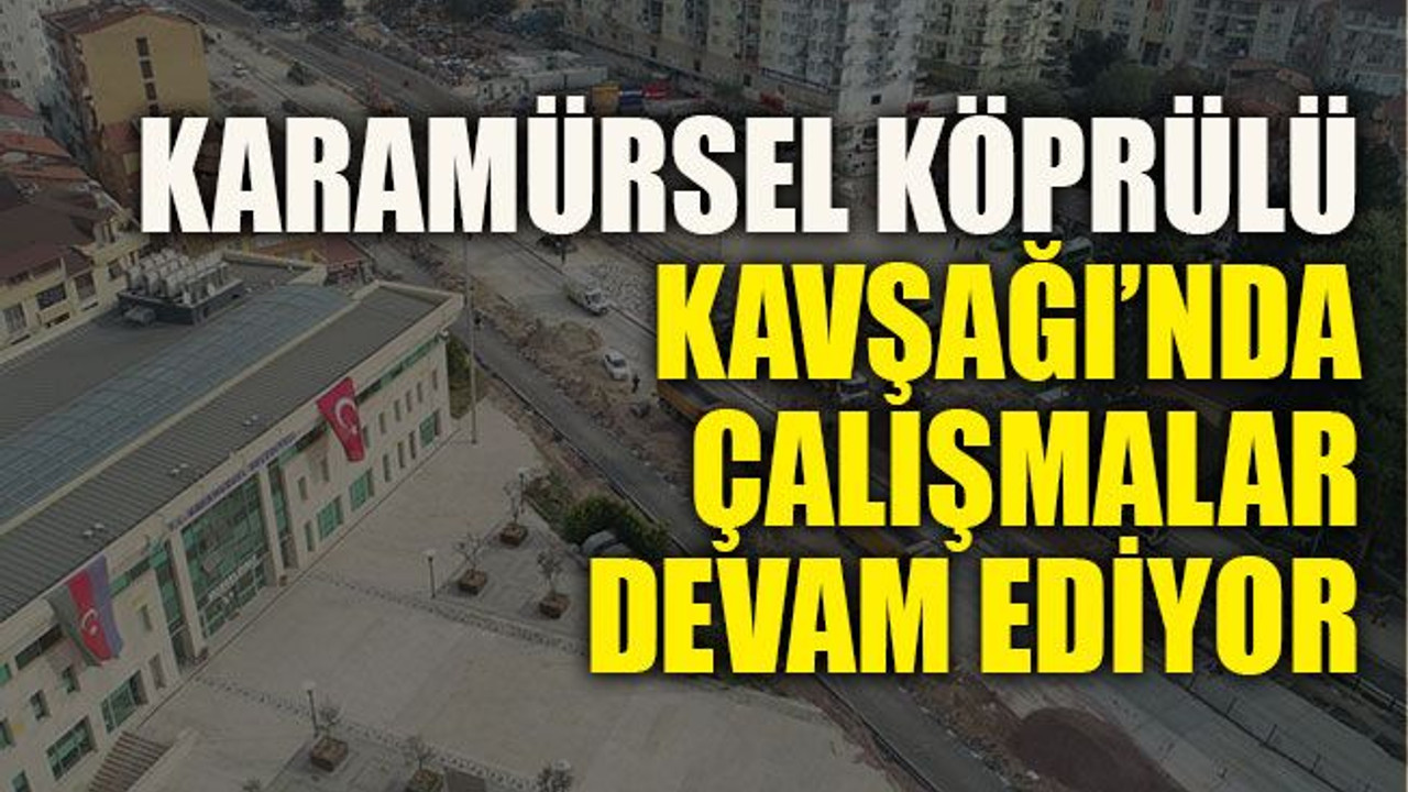 Karamürsel Köprülü Kavşağı’nda çalışmalar devam ediyor