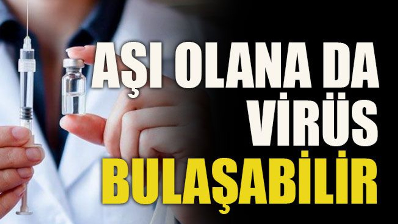 Aşı olana da virüs bulaşabilir