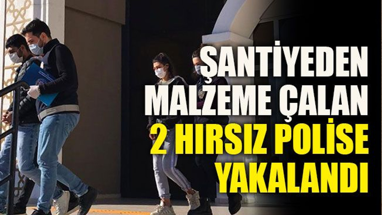 Şantiyeden malzeme çalan 2 hırsız polise yakalandı