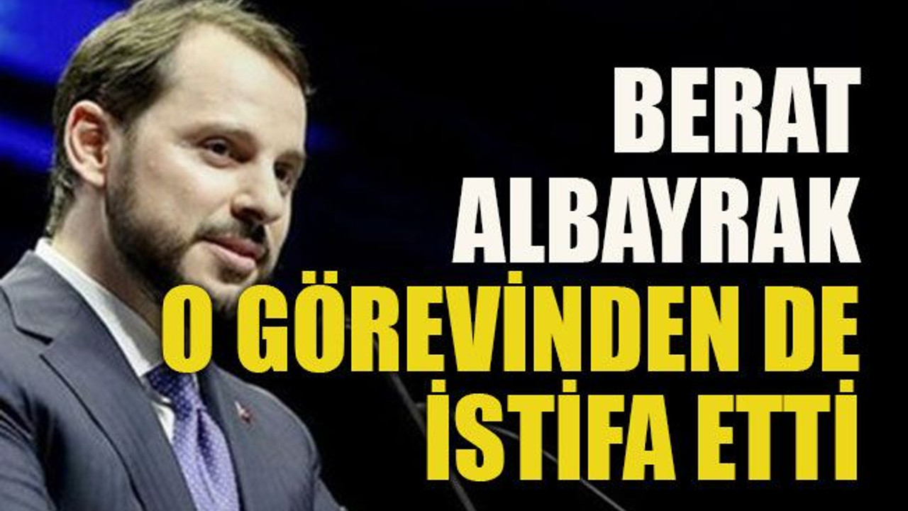 Berat Albayrak o görevinden istifa etti