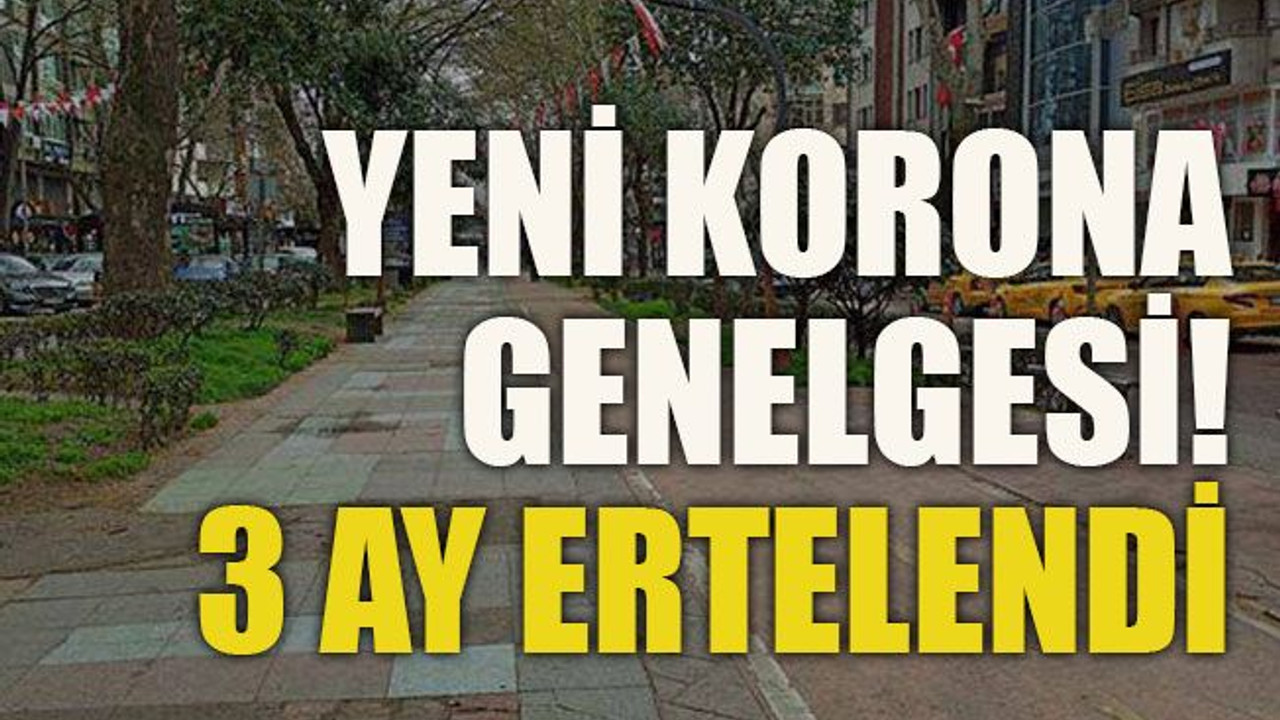 Yeni korona genelgesi! 3 ay ertelendi