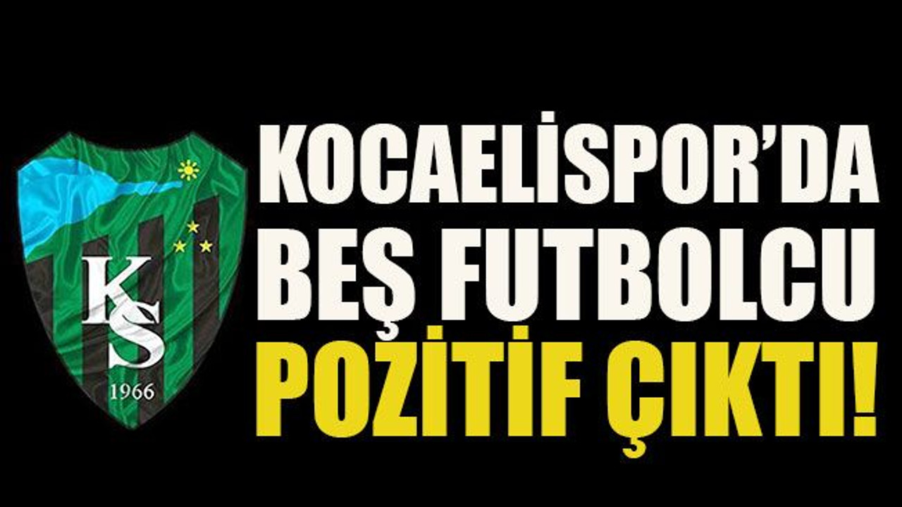Kocaelispor’da beş futbolcu pozitif çıktı!
