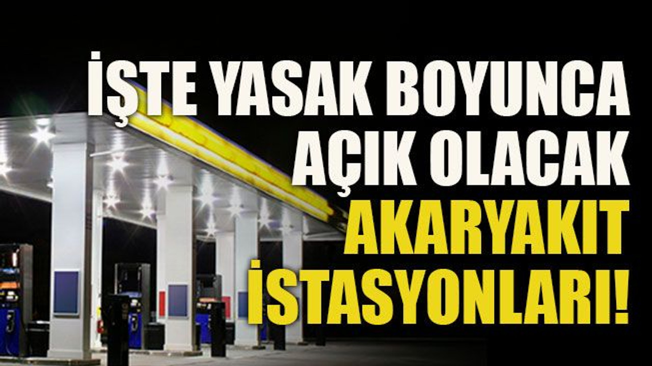 İşte yasak boyunca açık olacak akaryakıt istasyonları!